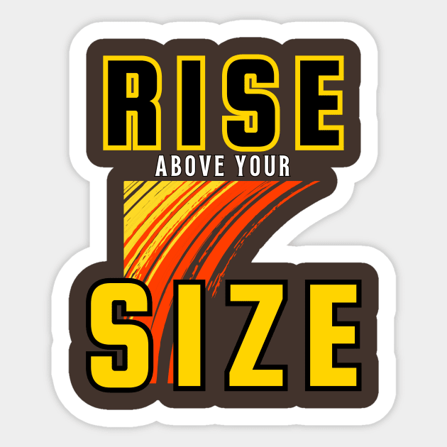 Rise Above Your Size Sticker by DaShirtXpert